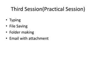 Third Session(Practical Session)
• Typing
• File Saving
• Folder making
• Email with attachment
 