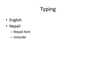 Typing
• English
• Nepali
– Nepali font
– Unicode
 
