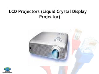 LCD Projectors (Liquid Crystal Display
Projector)
LCD Projectors (Liquid Crystal Display
Projector)
 
