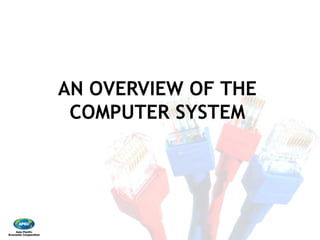 AN OVERVIEW OF THE
COMPUTER SYSTEM
AN OVERVIEW OF THE
COMPUTER SYSTEM
 
