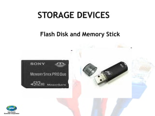 STORAGE DEVICES
Flash Disk and Memory Stick
STORAGE DEVICES
Flash Disk and Memory Stick
 
