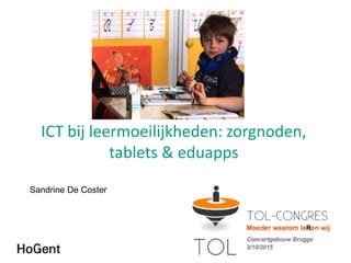 ICT bij leermoeilijkheden: zorgnoden,
tablets & eduapps
Sandrine De Coster
 