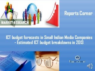 RC
Reports Corner
ICT budget forecasts in Small Indian Media Companies
- Estimated ICT budget breakdowns in 2013
 