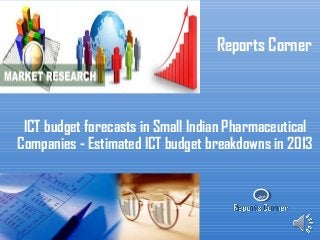 RC
Reports Corner
ICT budget forecasts in Small Indian Pharmaceutical
Companies - Estimated ICT budget breakdowns in 2013
 