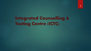 Integrated Counselling &
Testing Centre (ICTC)
1
 