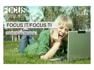 Click to edit Master subtitle style
FOCUS IT/FOCUS TI
Innovative Teaching, Real Learning
 