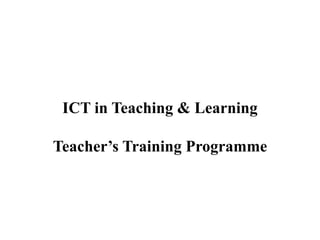 ICT in Teaching & Learning

Teacher’s Training Programme
 