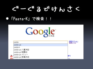 ぐーぐるでけんさく
 「Pasta-K」で検索！！
 