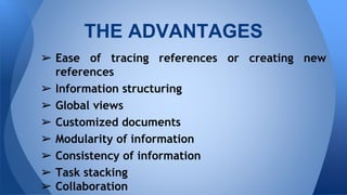 ? Ease of tracing references or creating new
references
? Information structuring
? Global views
? Customized documents
? Modularity of information
? Consistency of information
? Task stacking
? Collaboration
THE ADVANTAGES
 