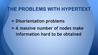 ?Disorientation problems
?A massive number of nodes make
information hard to be obtained
THE PROBLEMS WITH HYPERTEXT
 