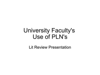 University Faculty's  Use of PLN's Lit Review Presentation 