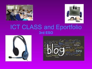 ICT CLASS and Eportfolio
         3rd ESO
 