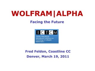 WOLFRAM|ALPHAFacing the Future Fred Feldon, Coastline CCDenver, March 19, 2011 