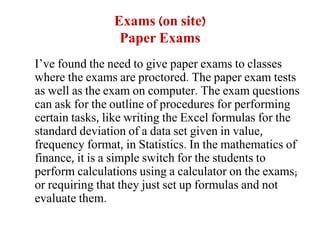 Exams (on site)
Paper Exams
I’ve found the need to give paper exams to classes
where the exams are proctored. The paper ex...
