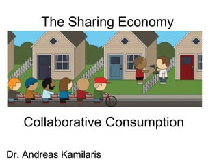 The Sharing Economy
Collaborative Consumption
Dr. Andreas Kamilaris
 