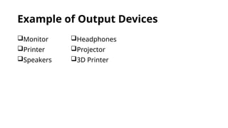 Example of Output Devices
Monitor
Printer
Speakers
Headphones
Projector
3D Printer
 