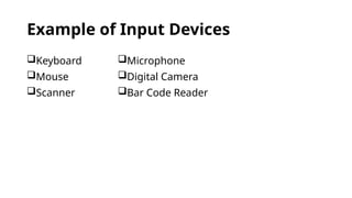 Example of Input Devices
Keyboard
Mouse
Scanner
Microphone
Digital Camera
Bar Code Reader
 