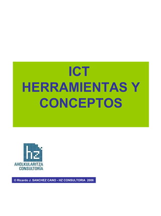 ICT  HERRAMIENTAS Y CONCEPTOS © Ricardo J. SANCHEZ CANO - HZ CONSULTORIA  2006 