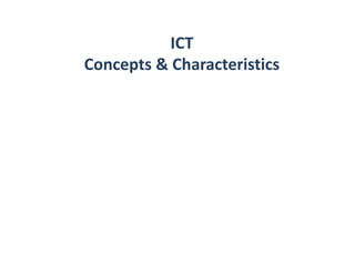 ICT
Concepts & Characteristics
 
