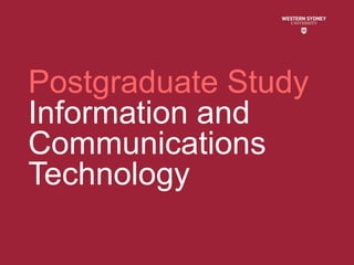 Postgraduate Study
Information and
Communications
Technology
 