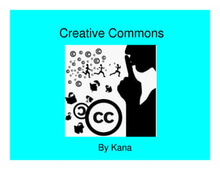 Creative Commons




     By Kana
 