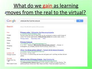 What do we gain as learning
moves from the real to the virtual?




   Motivating!!
 