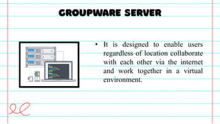 • It is designed to enable users
regardless of location collaborate
with each other via the internet
and work together in a virtual
environment.
 