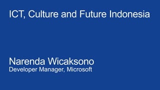 Narenda Wicaksono
Developer Manager, Microsoft
ICT, Culture and Future Indonesia
 