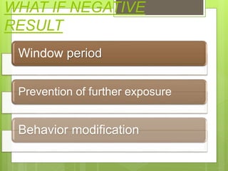 WHAT IF NEGATIVE
RESULT
Window period
Prevention of further exposure
Behavior modification
 