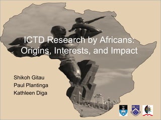ICTD Research by Africans:
  Origins, Interests, and Impact

Shikoh Gitau
Paul Plantinga
Kathleen Diga
 