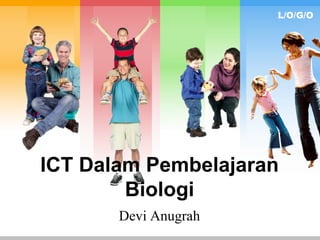 L/O/G/O
ICT Dalam Pembelajaran
Biologi
Devi Anugrah
 
