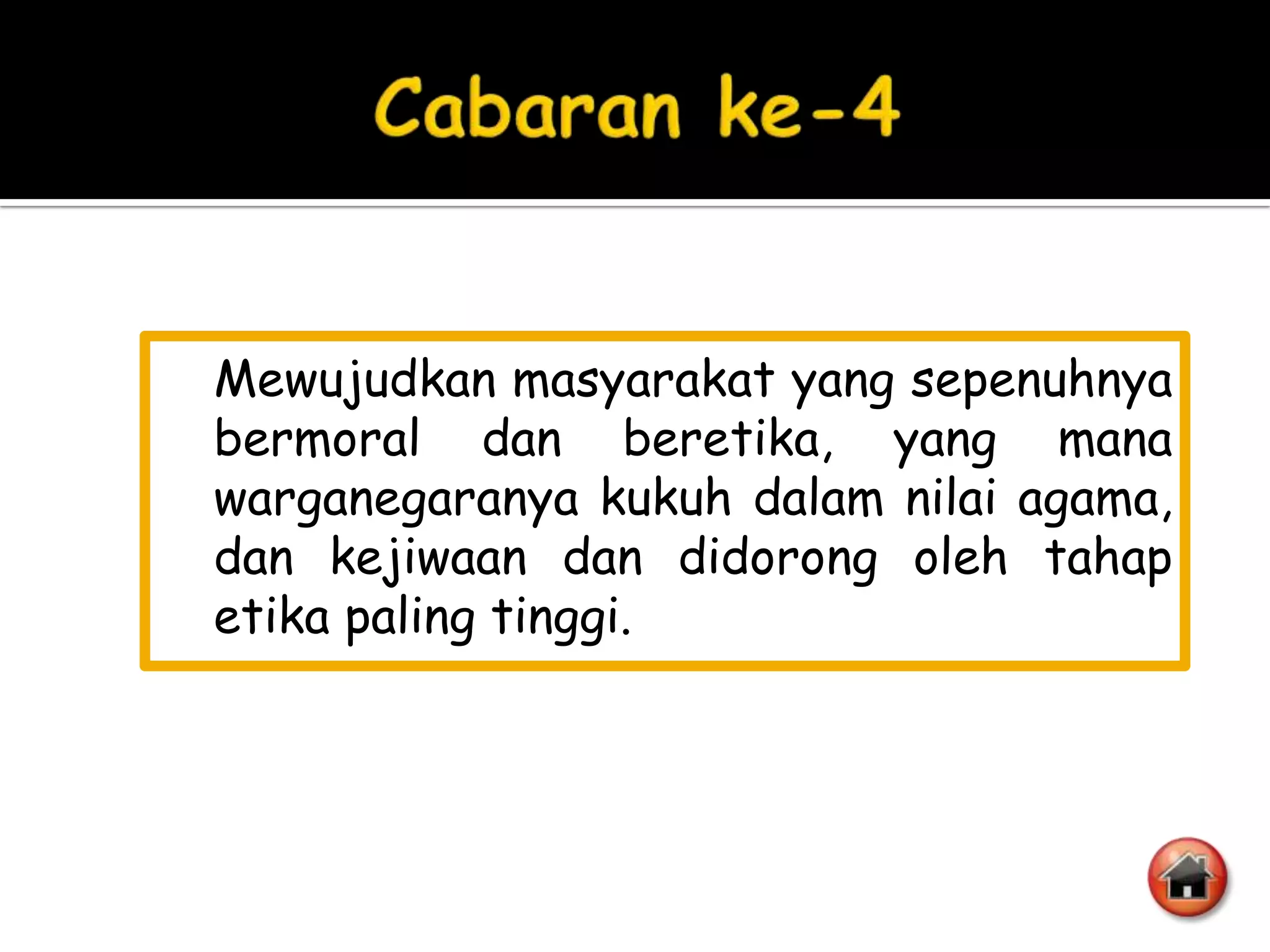 Mewujudkan masyarakat yang sepenuhnya
bermoral dan beretika, yang mana
warganegaranya kukuh dalam nilai agama,
dan kejiwaan dan didorong oleh tahap
etika paling tinggi.
 