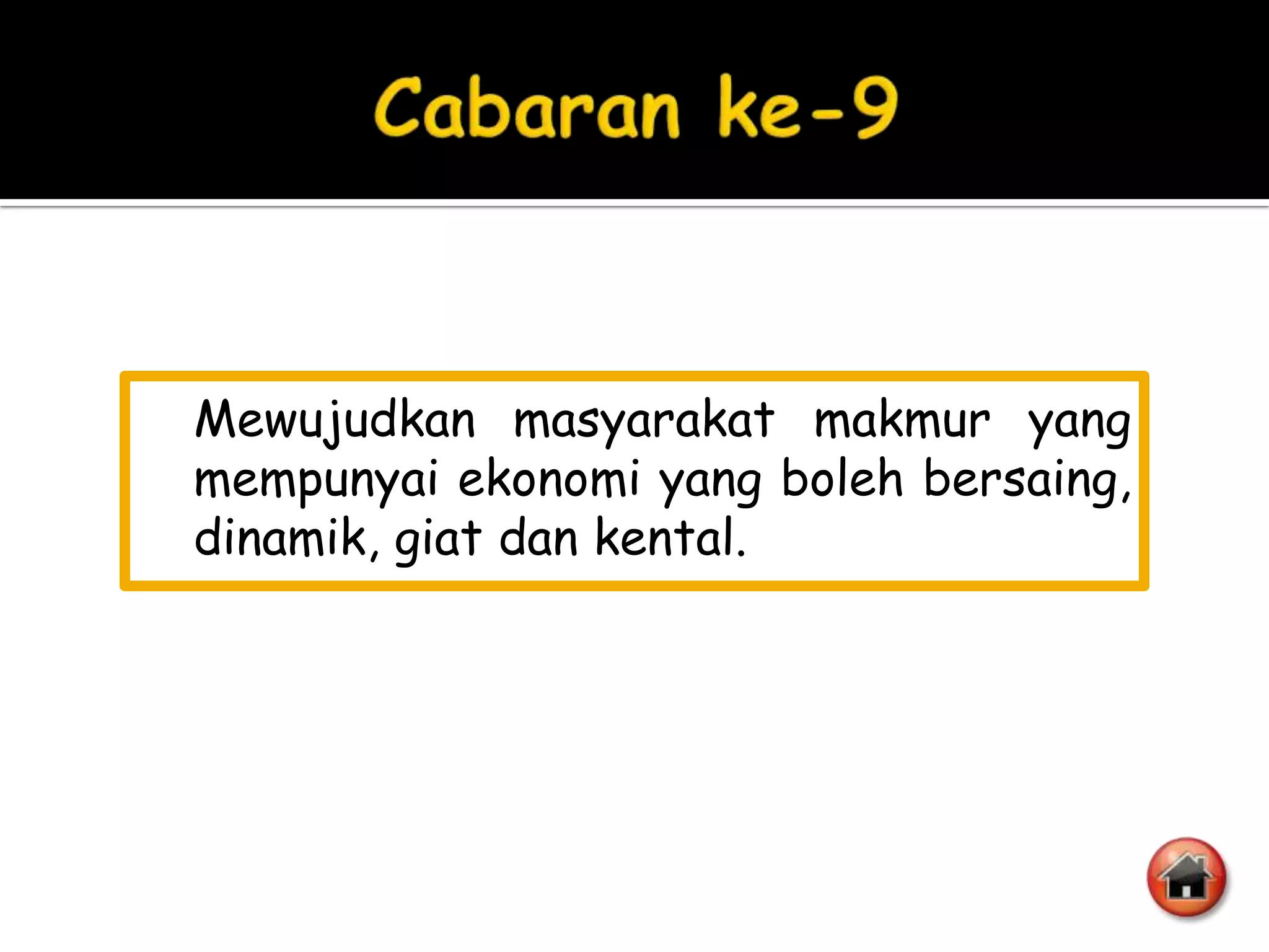 Mewujudkan masyarakat makmur yang
mempunyai ekonomi yang boleh bersaing,
dinamik, giat dan kental.
 