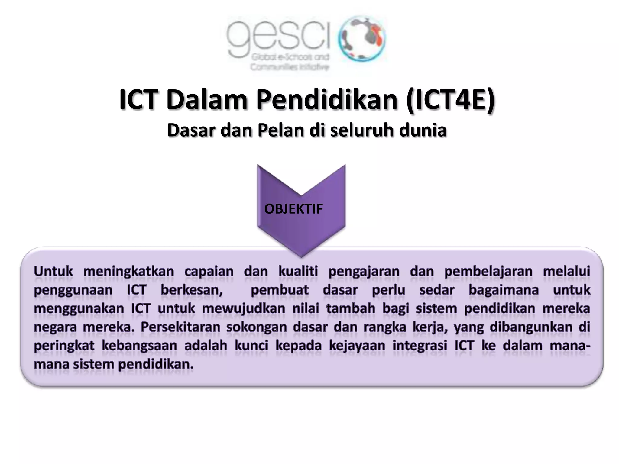 ICT Dalam Pendidikan (ICT4E)
   Dasar dan Pelan di seluruh dunia


              OBJEKTIF
 