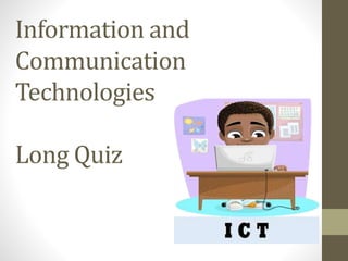 Information and
Communication
Technologies
Long Quiz
 