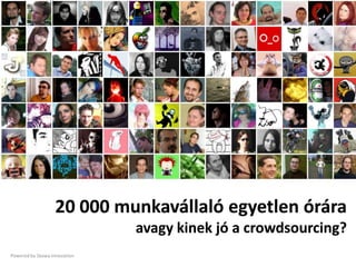 20 000 munkavállaló egyetlen órára
                              avagy kinek jó a crowdsourcing?
Powered by Skawa Innovation
 