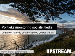 Politieke monitoring sociale media
Luisteren naar de conversatie op de bank thuis




Martijn Kriens | @martijnkriens
 