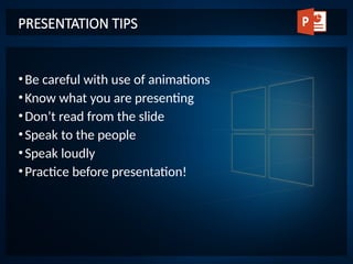•Be careful with use of animations
•Know what you are presenting
•Don’t read from the slide
•Speak to the people
•Speak loudly
•Practice before presentation!
PRESENTATION TIPS
 