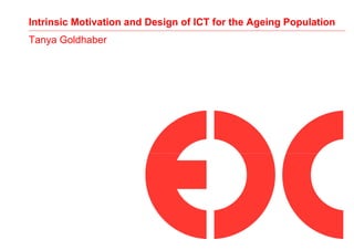 Intrinsic Motivation and Design of ICT for the Ageing Population
Tanya Goldhaber
 