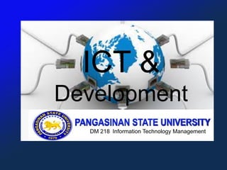DM 218 Information Technology Management
ICT &
Development
 