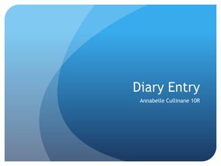 Diary Entry
 Annabelle Cullinane 10R
 