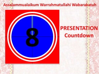 Assalammualaikum Warrahmatullahi Wabarakatuh




          8
                          PRESENTATION
                           Countdown
 
