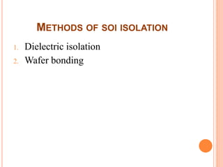 METHODS OF SOI ISOLATION
1. Dielectric isolation
2. Wafer bonding
 