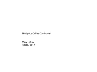 The Space Online Continuum


Mary Loftus
ICTEDU 2012
 