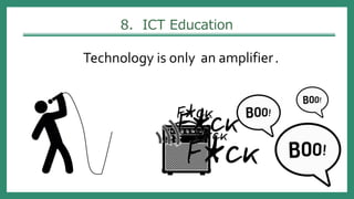 8. ICT Education
Technology is only .an amplifier