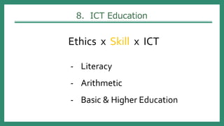 8. ICT Education
Ethics x Skill x ICT
- Literacy
- Arithmetic
- Basic & Higher Education