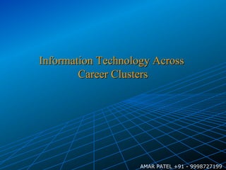 Information Technology Across  Career Clusters AMAR PATEL +91 - 9998727199 