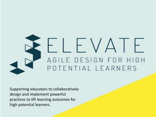 Supporting educators to collaboratively
design and implement powerful
practices to lift learning outcomes for
high potential learners.
 