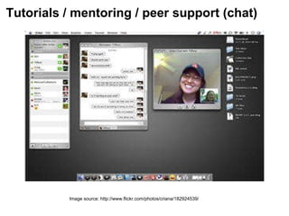 Tutorials / mentoring / peer support (chat) Image source: http://www.flickr.com/photos/criana/182924539/ 