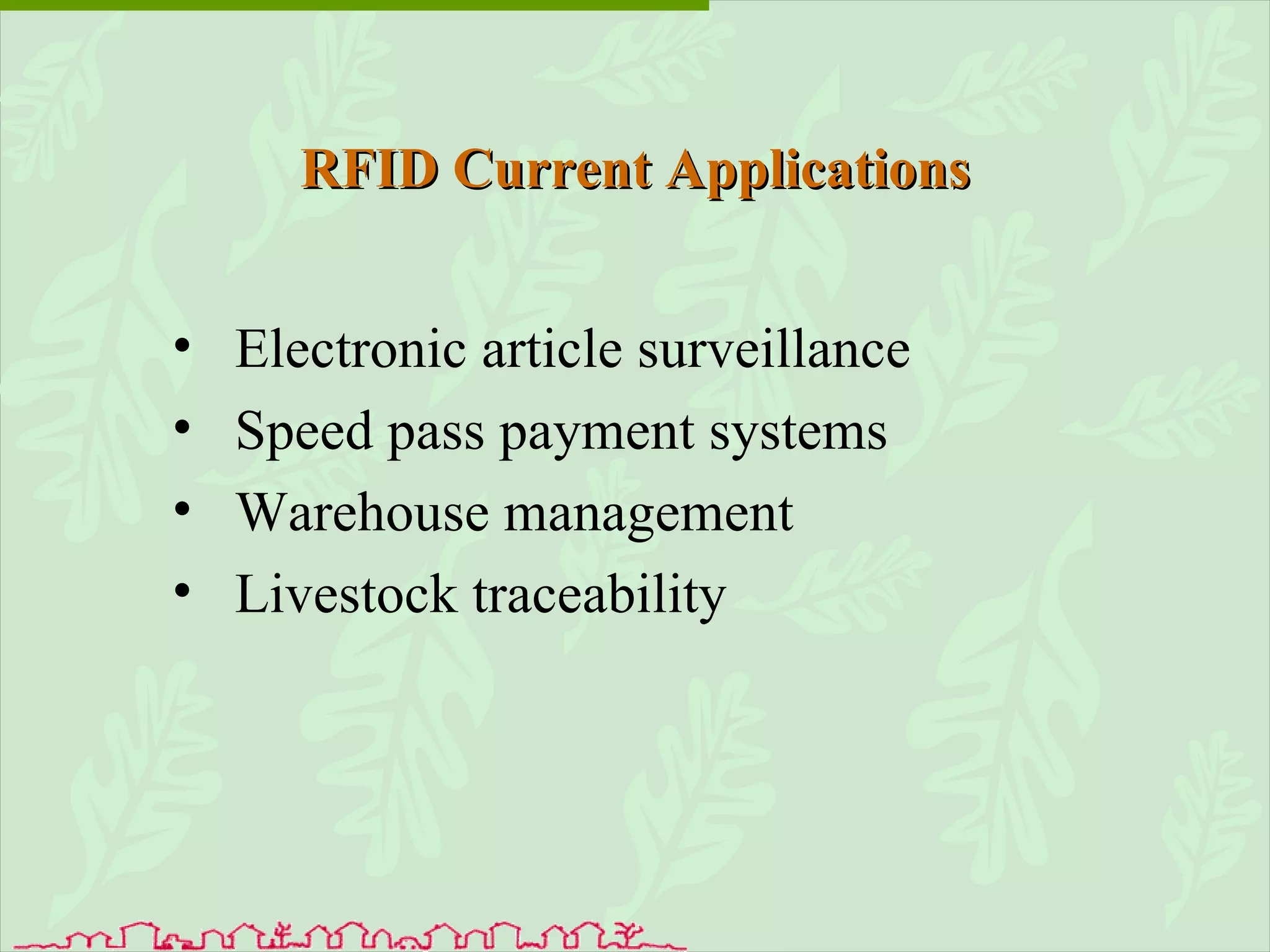 RFID Current Applications Electronic article surveillance Speed pass payment systems Warehouse management Livestock traceability 